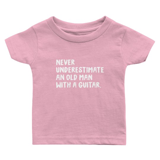 Never Underestimate An Old Man With A Guitar Baby T Shirts