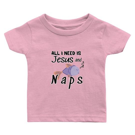 All I Need Is Jesus And Naps Fun Christian Baby T Shirts