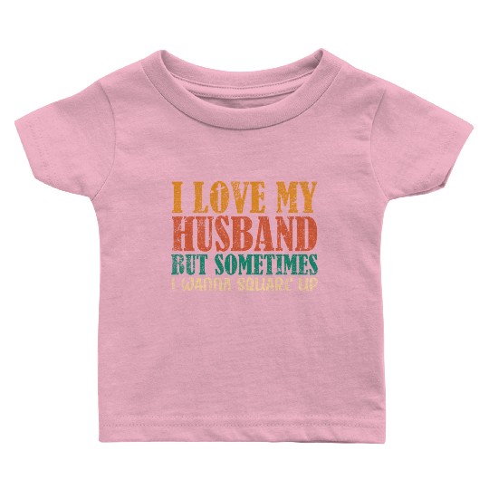 I Love My Husband But Sometimes I Wanna Square Up Baby T Shirts