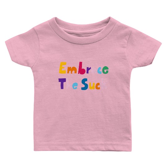 Embrace The Suck Baby T Shirts