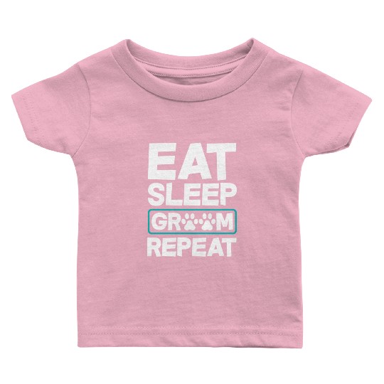 Eat Sleep Groom Repeat Dog Groomer Pet Stylist Baby T Shirts