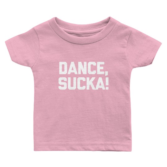 Dance Sucka Dancing Saying Dance Teacher Baby T Shirts