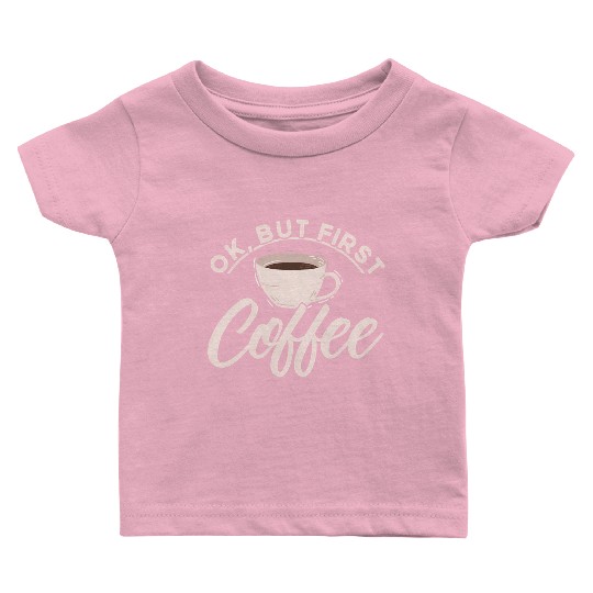 Ok But First Coffee Barista Coffee Maker Coffe Baby T Shirts