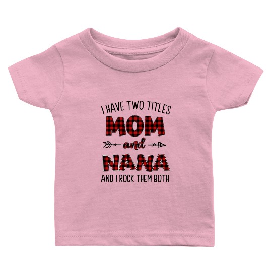 I Have Two Titles Mom And Nana Baby T Shirts