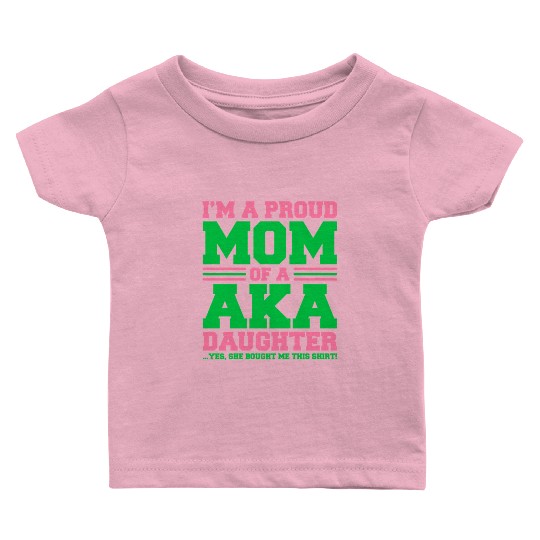 I m a Proud Mom of a AKA Daughter Yes She Brought Baby T Shirts