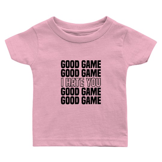 Good Game (I Hate You) Competitive Quote Baby T Shirts