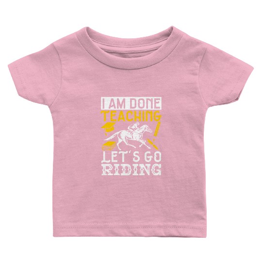 Horse Lover Equestrian I Am Done Teaching Baby T Shirts