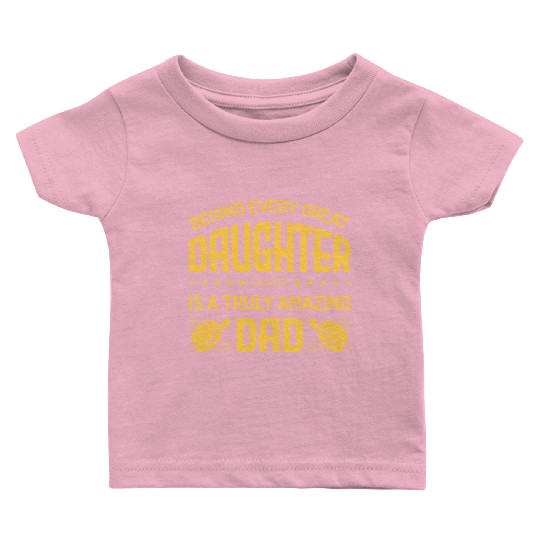 behind every great daughter is a truly amazing dad Baby T Shirts