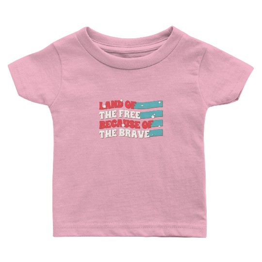 Land Of The Free Because Of The Brave Baby T Shirts