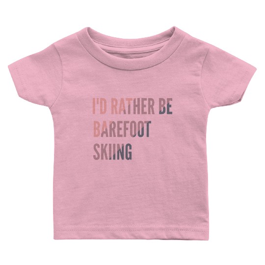 I d Rather Be Barefoot Skiing Water Skiing Lover Baby T Shirts