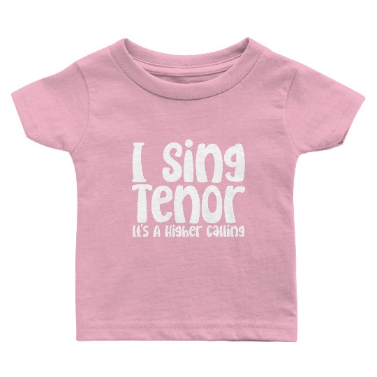 I Sing Tenor, It's A Higher Calling Baby T Shirts