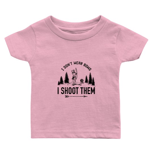 Don't Wear Bows I Shoot Them Archery Baby T Shirts