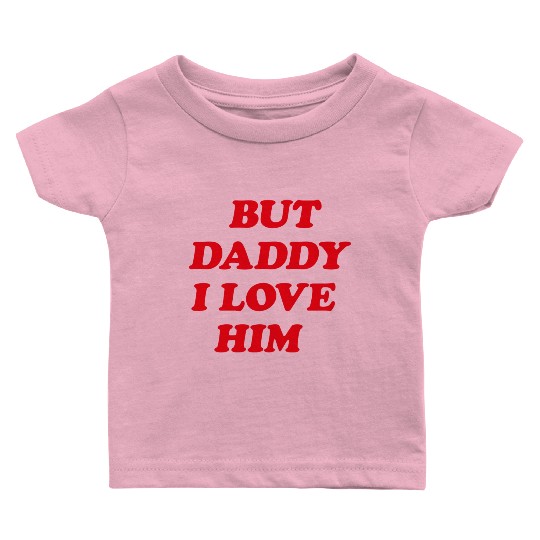 But Daddy I Love Him aesthetic Baby T Shirts