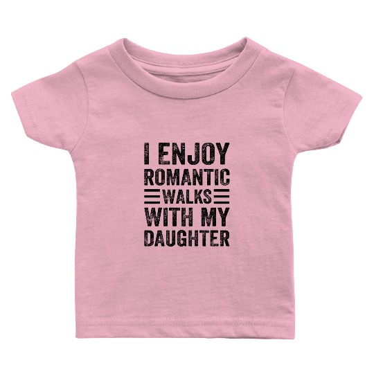 I Enjoy Romantic Walks With My Daughter - Father's Baby T Shirts