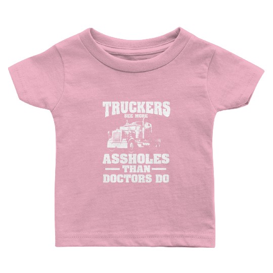 Truckers See More Assholes Than Doctors Semi Truck Baby T Shirts