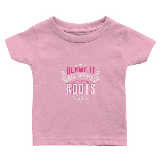 Blame It All On My Roots Baby T Shirts