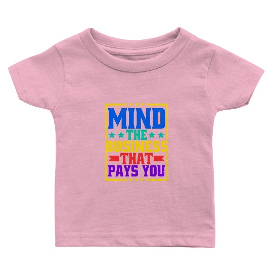 Mind The Business That Pays You 31 Baby T Shirts