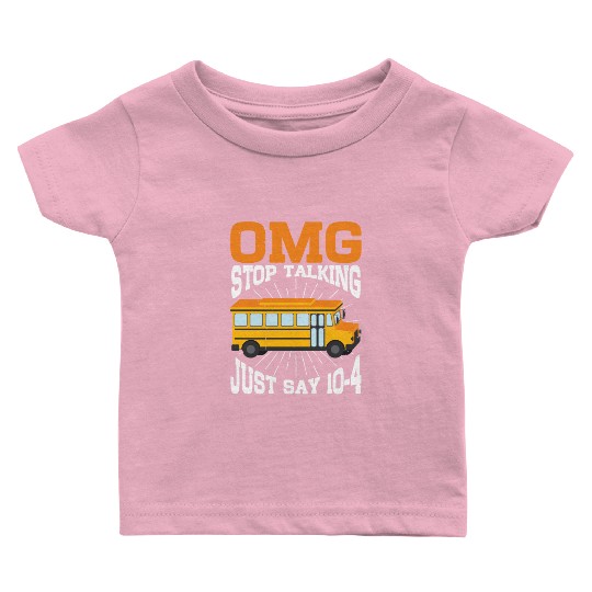 Omg Stop Talking, Just Say 10-4 3 Baby T Shirts