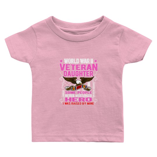Proud World War 2 Veteran Daughter I Was Raised By Baby T Shirts