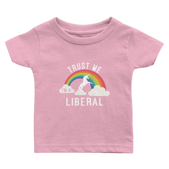 Trust Me I m A Liberal Baby T Shirts