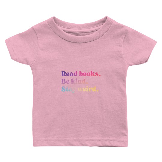 Read Books Be Kind Stay Weird Funny Book Lover Baby T Shirts
