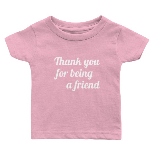 Thank You For Being A Friend Baby T Shirts