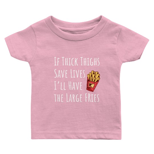Funny Thick Thighs Save Lives Fries Baby T Shirts