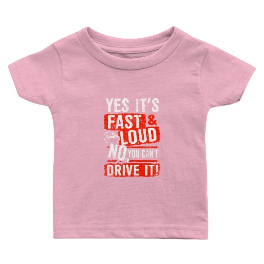 Yes It s Fast Loud No You Can t Drive It Car Quote Baby T Shirts