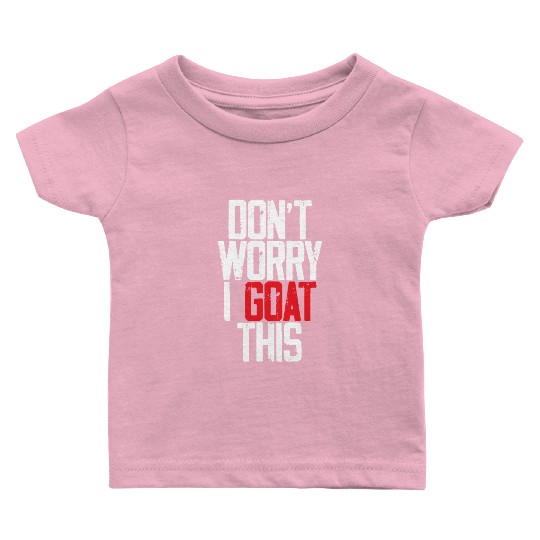 Don't Worry I Goat This 3 Baby T Shirts
