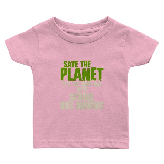 Save The Planet School Bus Driver Baby T Shirts