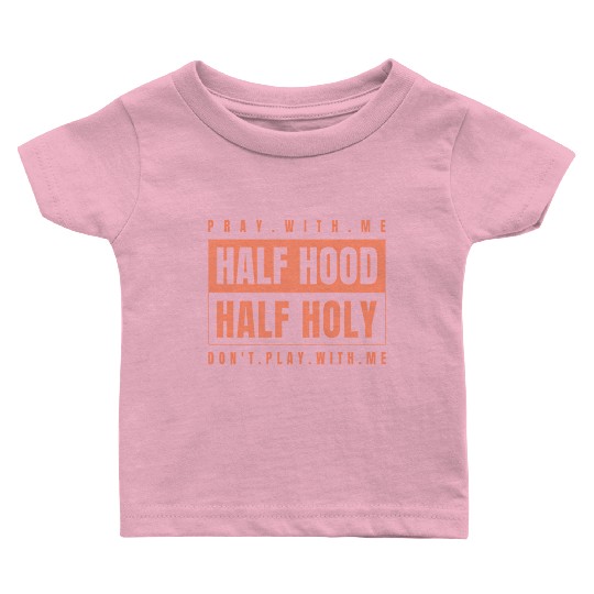 Half Hood Half Holy - Pray With Me Don'T Play Baby T Shirts