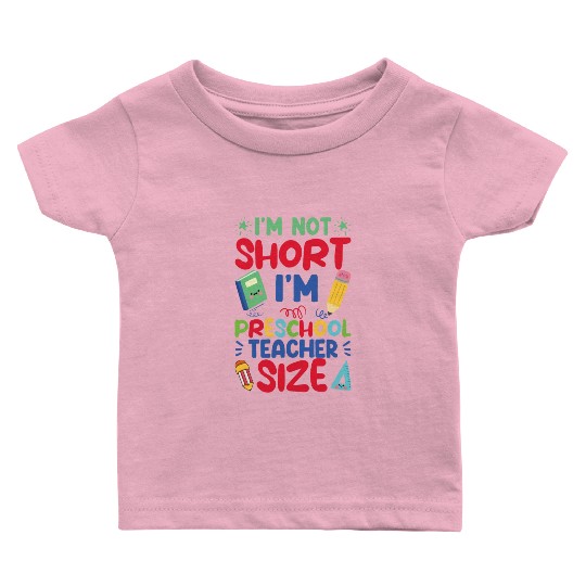 Funny I'm Not Short I'm Preschool Teacher Size Baby T Shirts