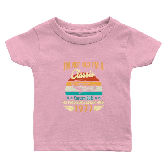 Happy Birthday Born In 1977 I m Not Old I m A Baby T Shirts