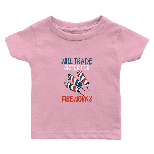 Will Trade Sister For Fireworks Funny 4th Of Julyw Baby T Shirts