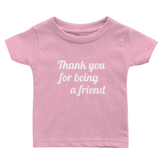 Thank You For Being A Friend Baby T Shirts