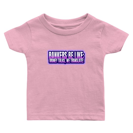Bankers be like Money talks we translate Baby T Shirts