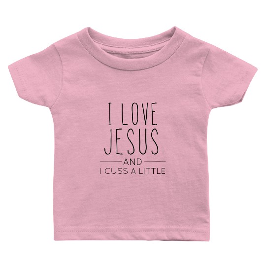 I Love Jesus And I Cuss A Little Christian Baby T Shirts
