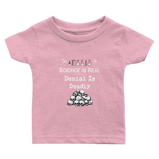 Science Is Real Denial Is Deadly Baby T Shirts