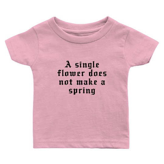 A single flower does not make a spring Baby T Shirts