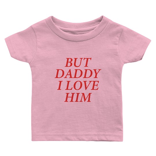 But Daddy I Love Him Baby T Shirts