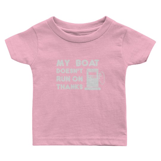 My Boat Doesn't Run On Thanks Baby T Shirts