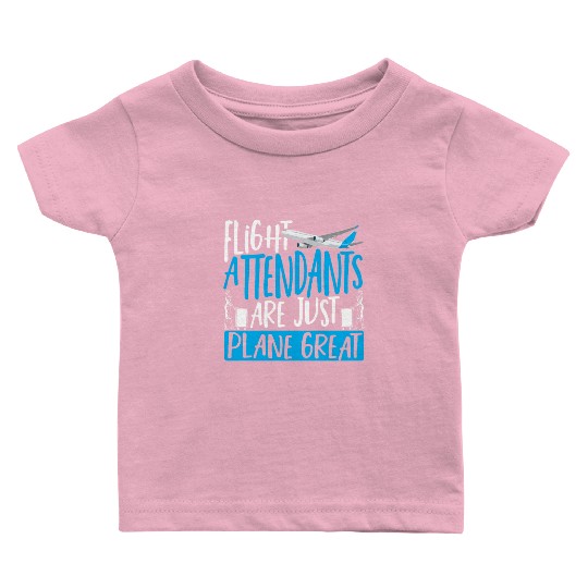 Flight Attendants Are Just Plane Great Aviation Baby T Shirts