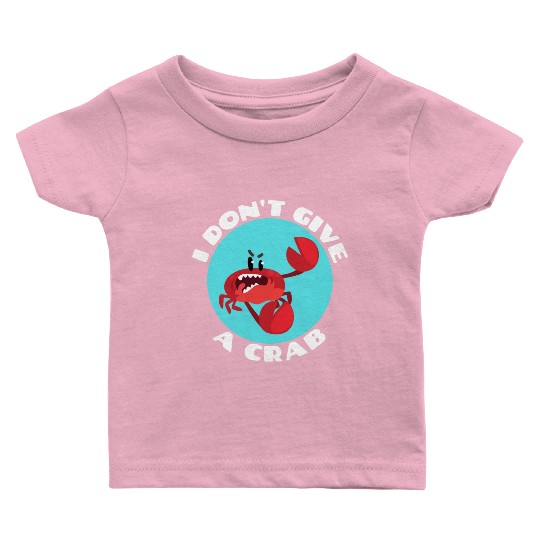I Don t Give A Crab Crab Pun Baby T Shirts
