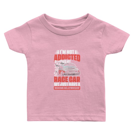 I m Not Addicted Funny Car Racing Humor For A Baby T Shirts