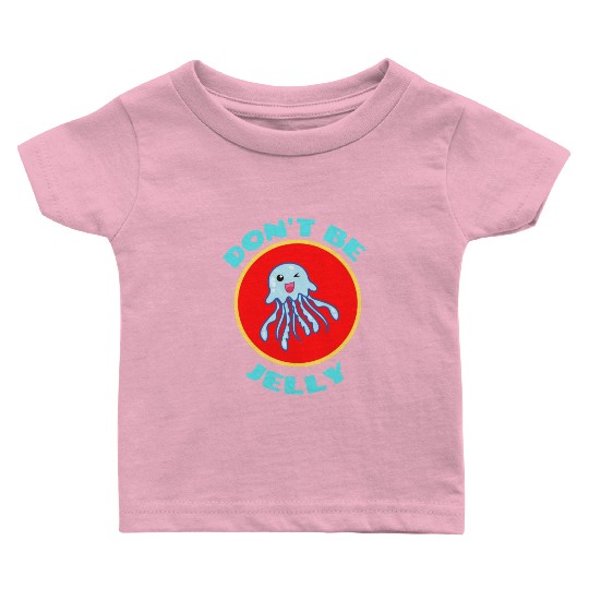 Don t Be Jelly Jellyfish Pun Baby T Shirts
