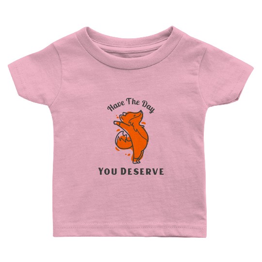 Have The Day You Deserve, red fox, animal Baby T Shirts