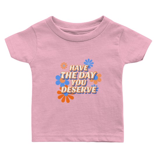 Have The Day You Deserve, vintage flower, motivati Baby T Shirts
