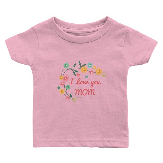 I Love You Mom Baby T Shirts