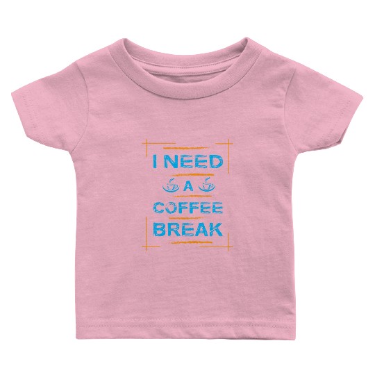 I Need A Coffee Break Typography Baby T Shirts Design