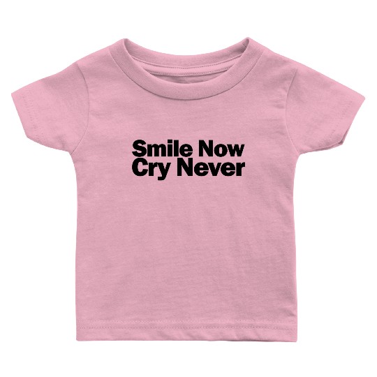 Smile Now Cry Never 1A Baby T Shirts